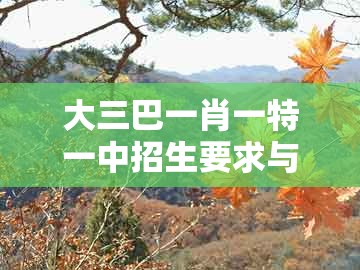 大三巴一肖一特一中招生要求与十二生肖彩票澳门:龙、蛇、鸡、羊的规避虚假包装危害-升级分析、解释与落实