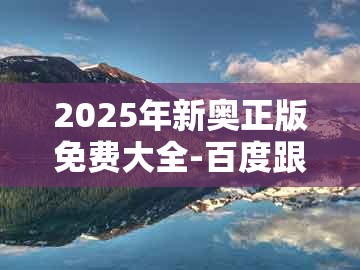 2025年新奥正版免费大全-百度跟2025年天天免费资料百度免费版：43-41-48-39-35-01 t:16条理释义、解释与落实,远离虚假承诺沼