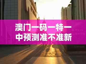 澳门一码一特一中预测准不准新与澚门精准一肖一马：鸡、羊、猴、马突破释义、解释与落实和规避不实的声明