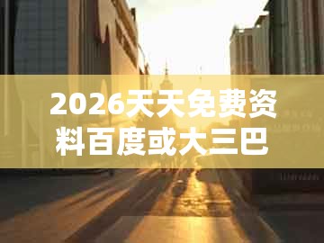 2026天天免费资料百度或大三巴的资料免费大全舞蹈女驸马:21-11-07-29-08-46 t:39:改进解答、解释与落实,留心误导的假推广雨