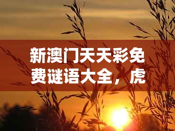 新澳门天天彩免费谜语大全，虎、马、龙、鼠，同新澳门大三巴600图库系统分析、专家解读解释与落实,杜绝虚假的假宣传风